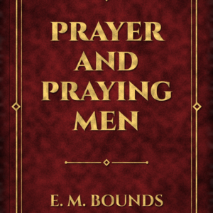 Prayer and Praying Men (E. M. Bounds)